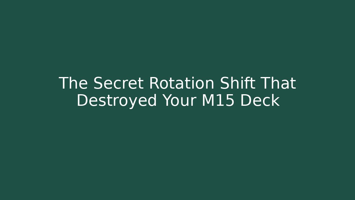 The Secret Rotation Shift That Destroyed Your M15 Deck