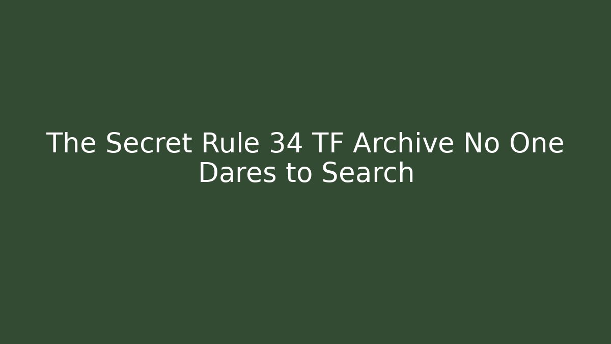 The Secret Rule 34 TF Archive No One Dares to Search - Felix Cat Insurance