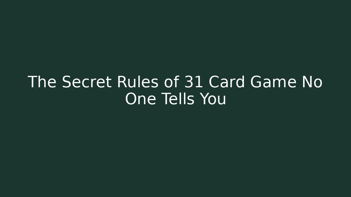 The Secret Rules of 31 Card Game No One Tells You