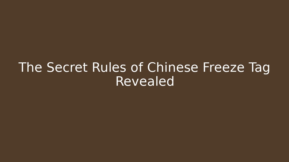 The Secret Rules of Chinese Freeze Tag Revealed