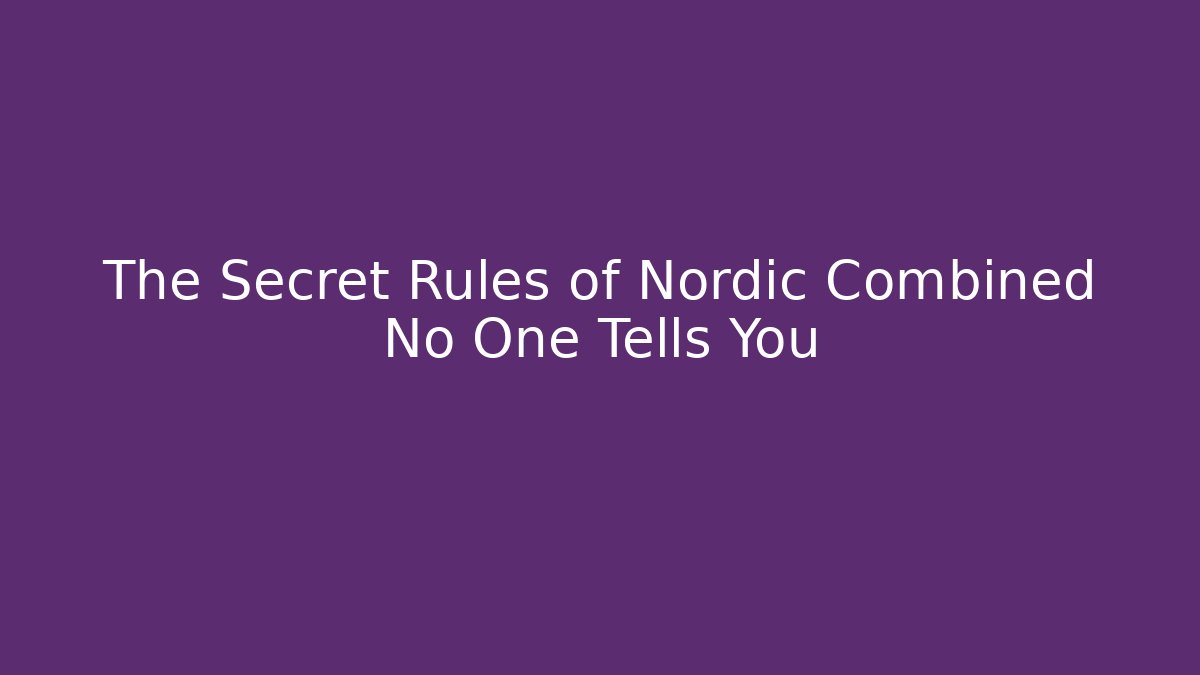 The Secret Rules of Nordic Combined No One Tells You