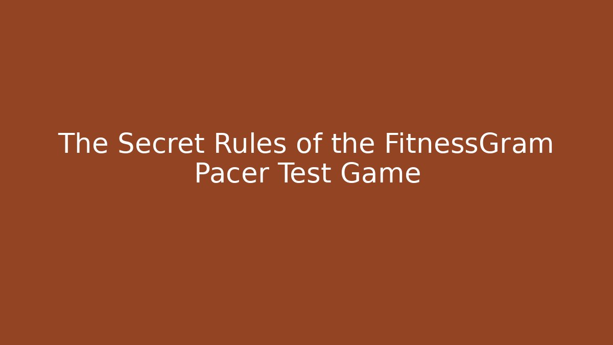 The Secret Rules of the FitnessGram Pacer Test Game