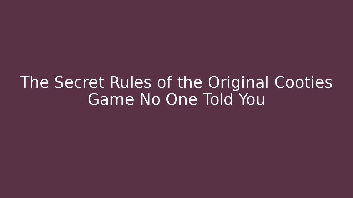 The Secret Rules of the Original Cooties Game No One Told You
