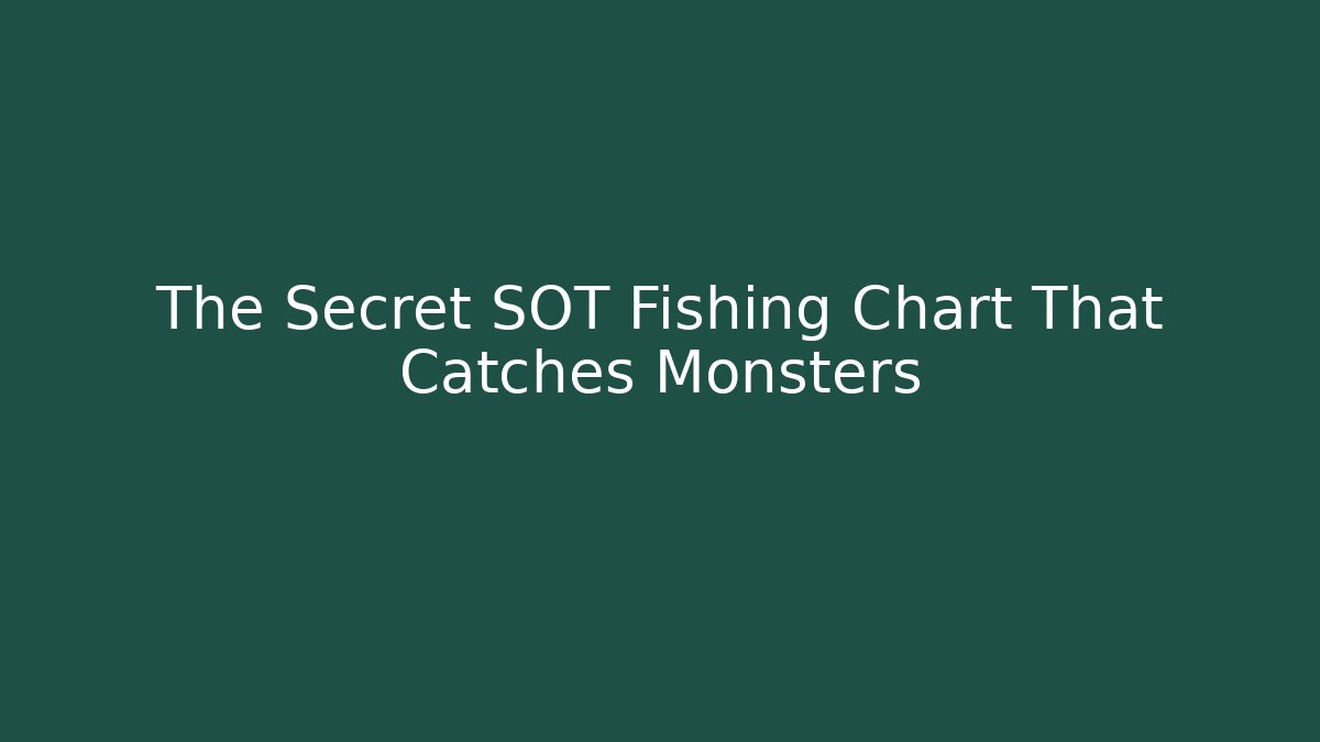 The Secret SOT Fishing Chart That Catches Monsters