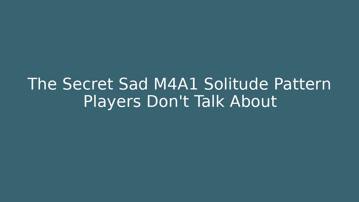 The Secret Sad M4A1 Solitude Pattern Players Don't Talk About