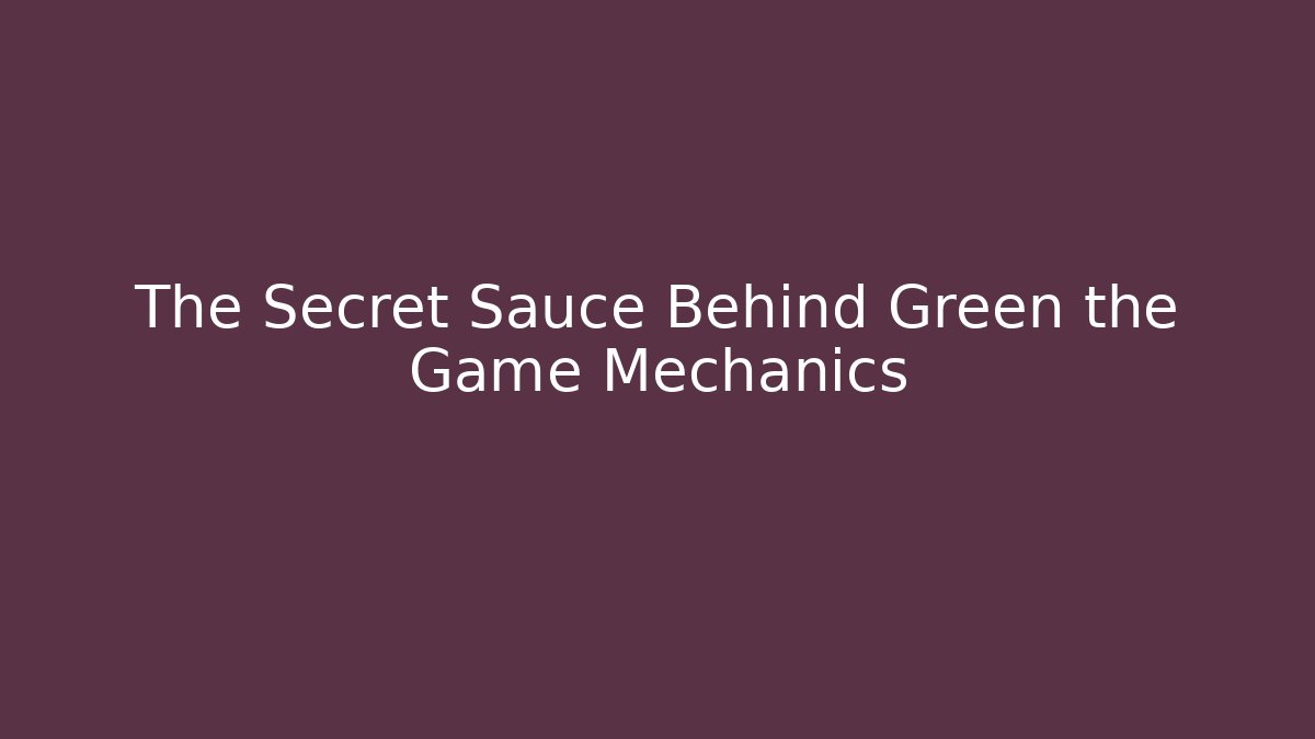 The Secret Sauce Behind Green the Game Mechanics