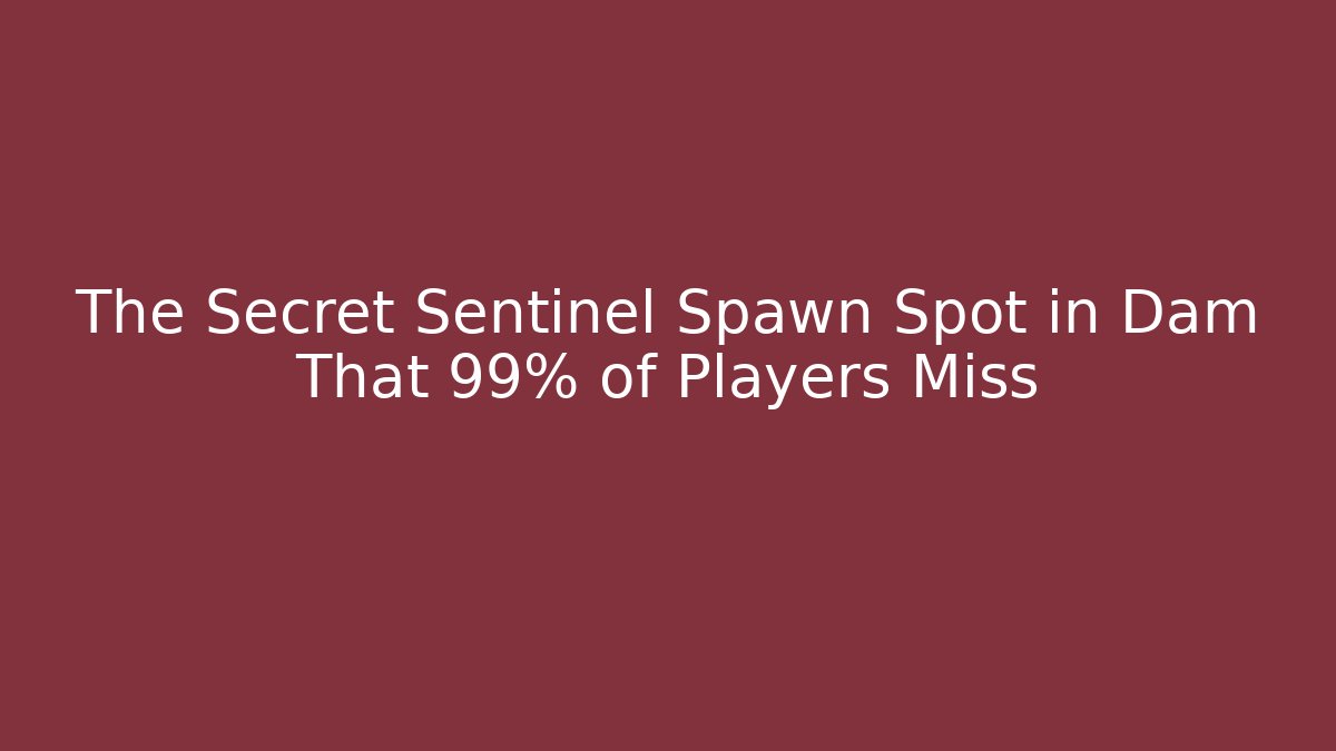 The Secret Sentinel Spawn Spot in Dam That 99% of Players Miss