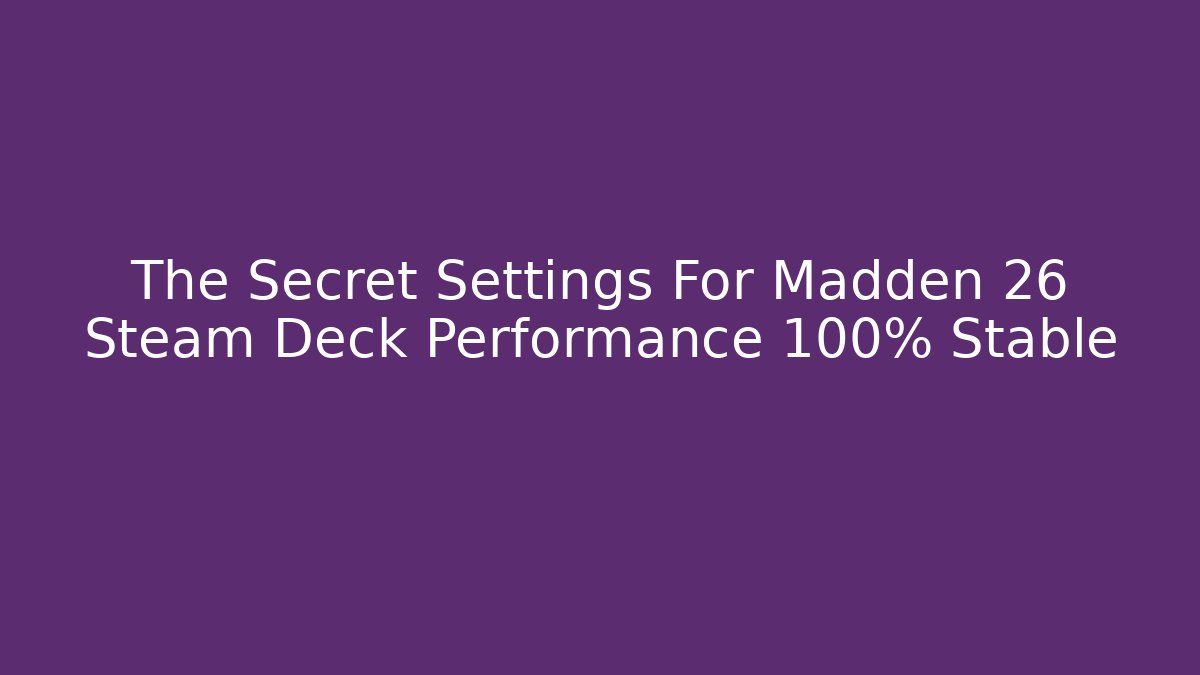 The Secret Settings For Madden 26 Steam Deck Performance 100% Stable
