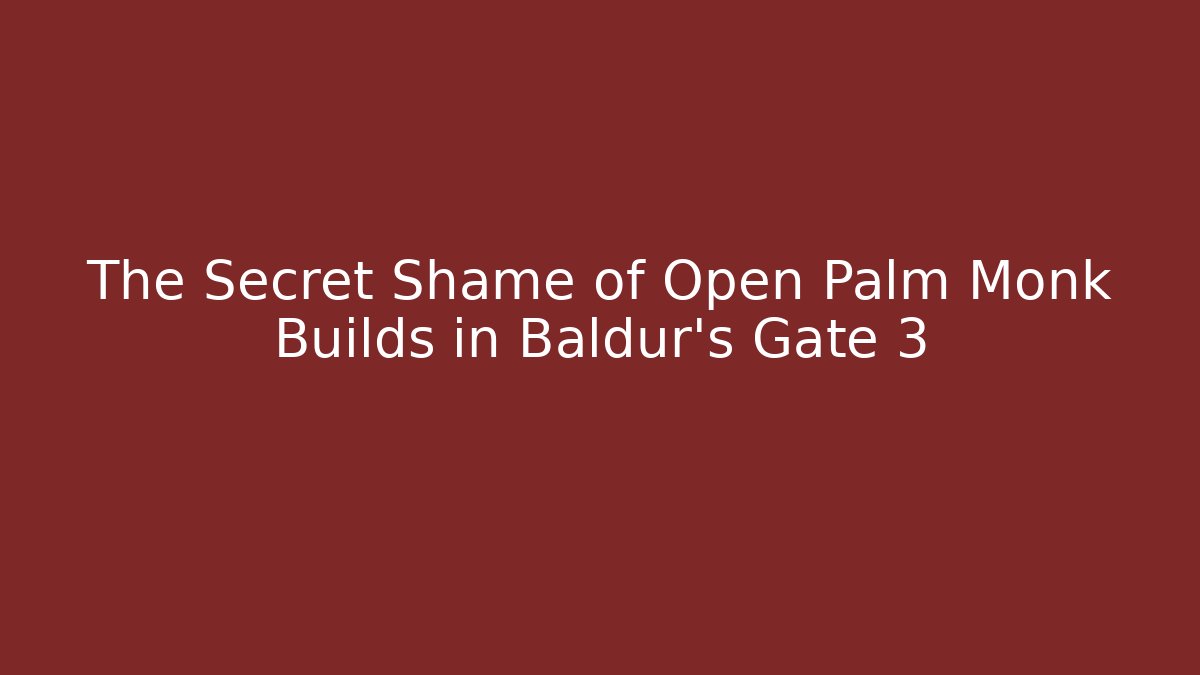 The Secret Shame of Open Palm Monk Builds in Baldur’s Gate 3