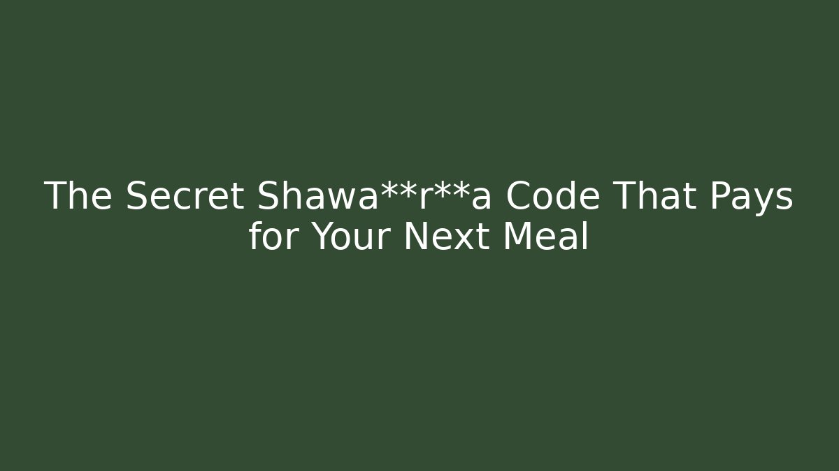 The Secret Shawa**r**a Code That Pays for Your Next Meal