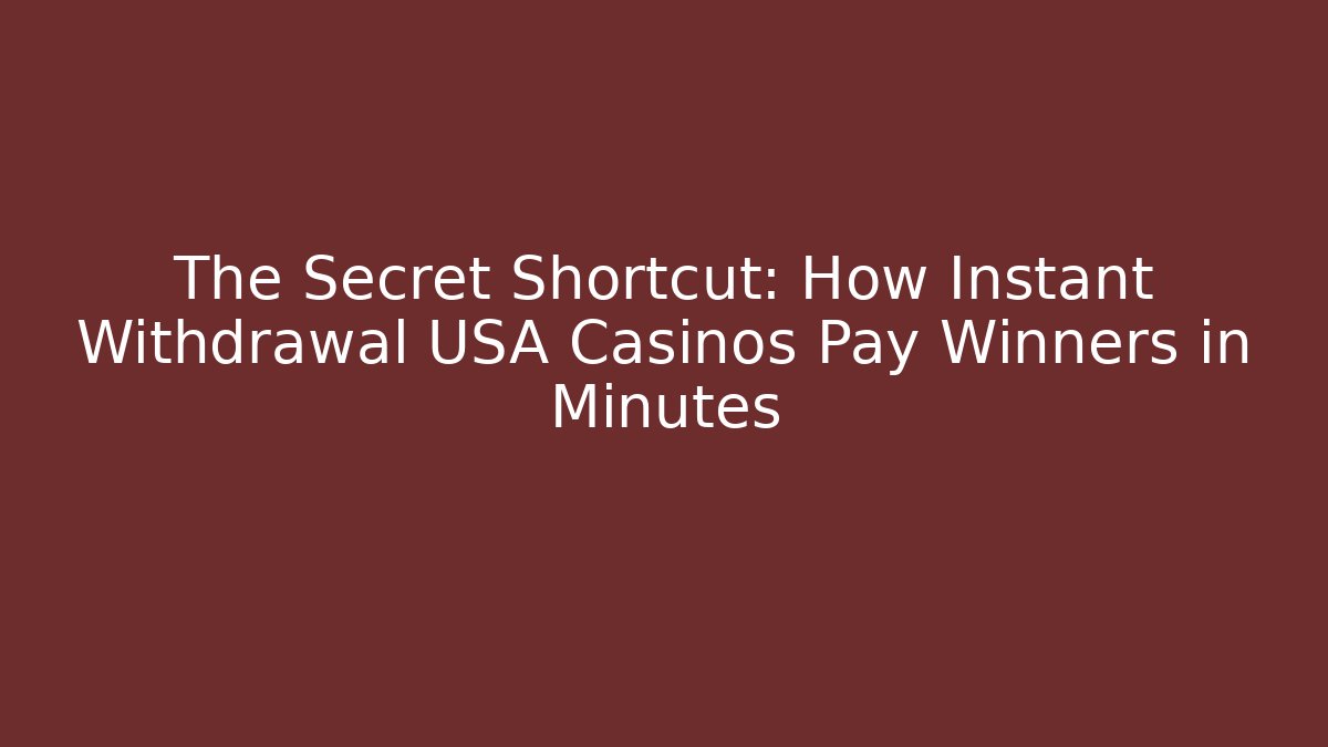 The Secret Shortcut: How Instant Withdrawal USA Casinos Pay Winners in Minutes