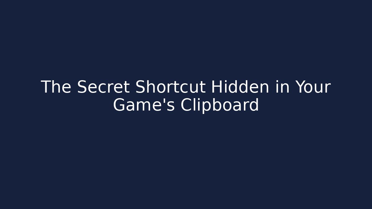 The Secret Shortcut Hidden in Your Game’s Clipboard