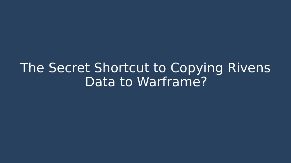 The Secret Shortcut to Copying Rivens Data to Warframe?