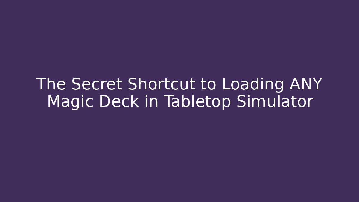The Secret Shortcut to Loading ANY Magic Deck in Tabletop Simulator