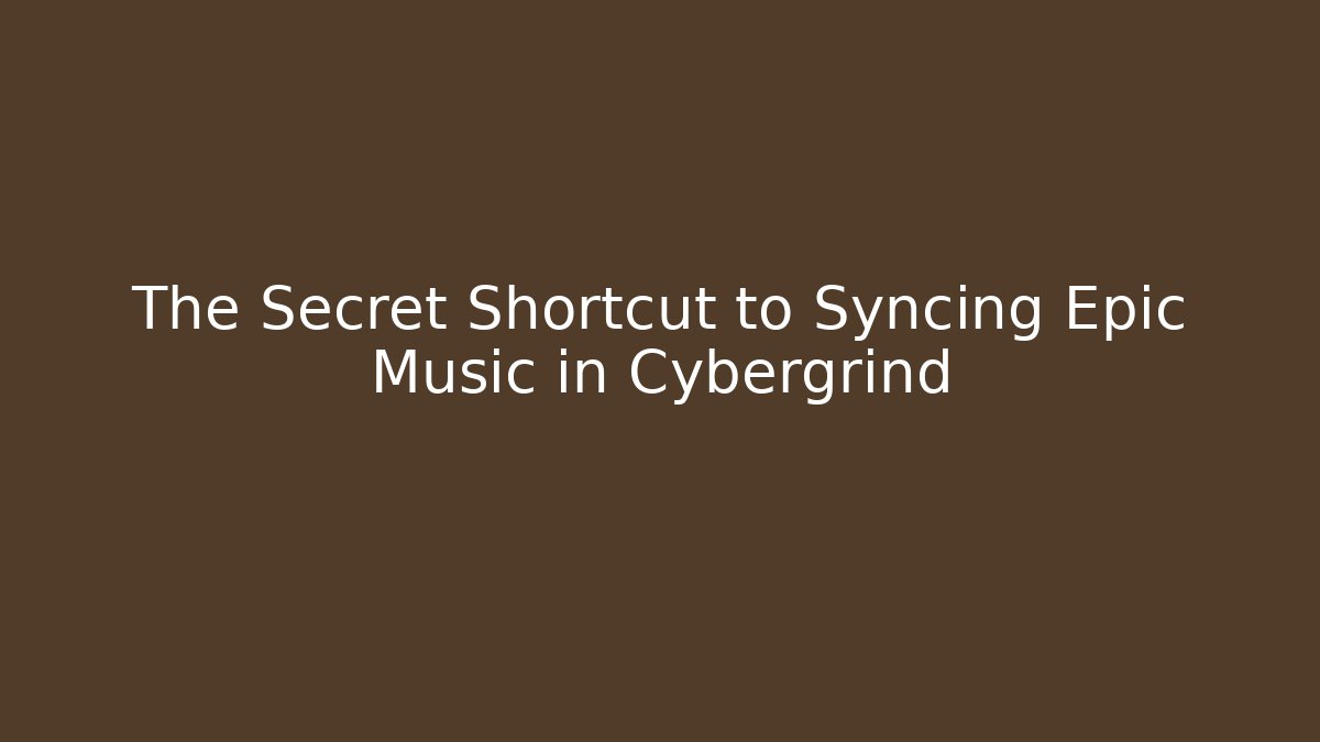 The Secret Shortcut to Syncing Epic Music in Cybergrind
