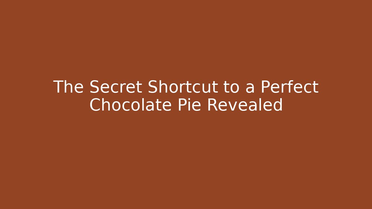 The Secret Shortcut to a Perfect Chocolate Pie Revealed