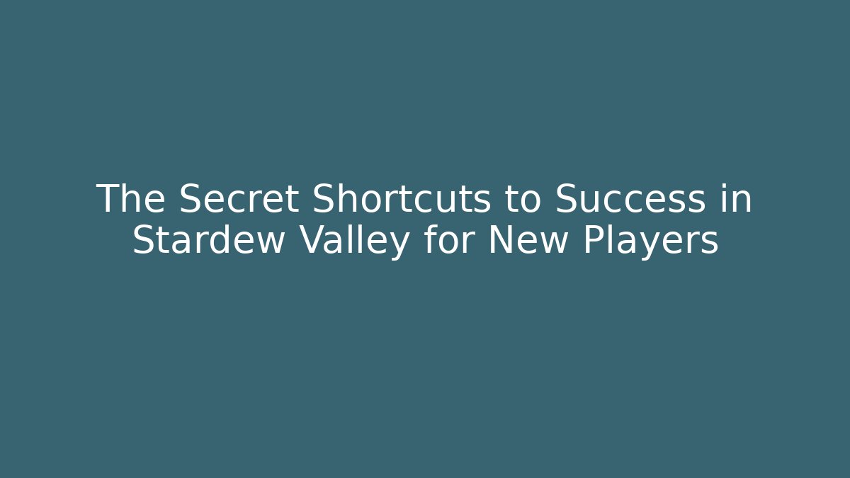 The Secret Shortcuts to Success in Stardew Valley for New Players