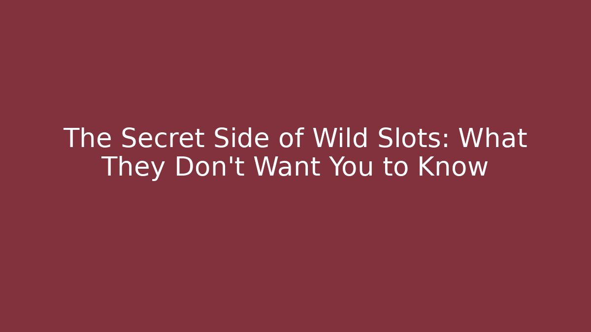 The Secret Side of Wild Slots: What They Don't Want You to Know