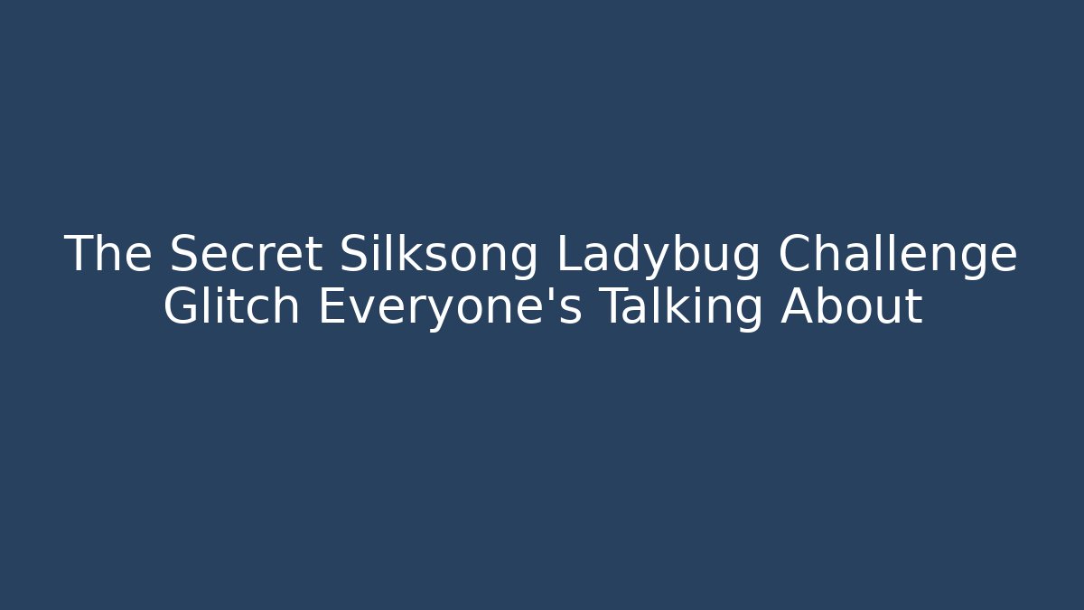 The Secret Silksong Ladybug Challenge Glitch Everyone’s Talking About