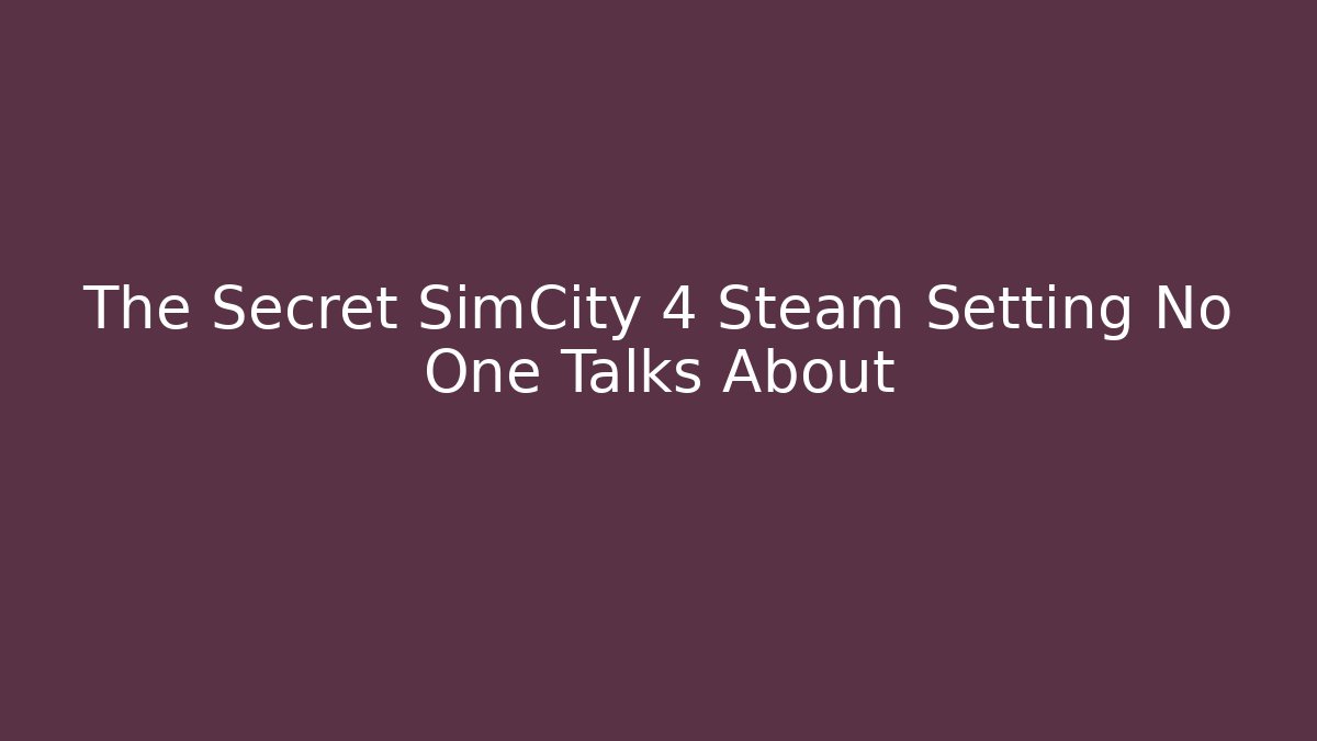 The Secret SimCity 4 Steam Setting No One Talks About