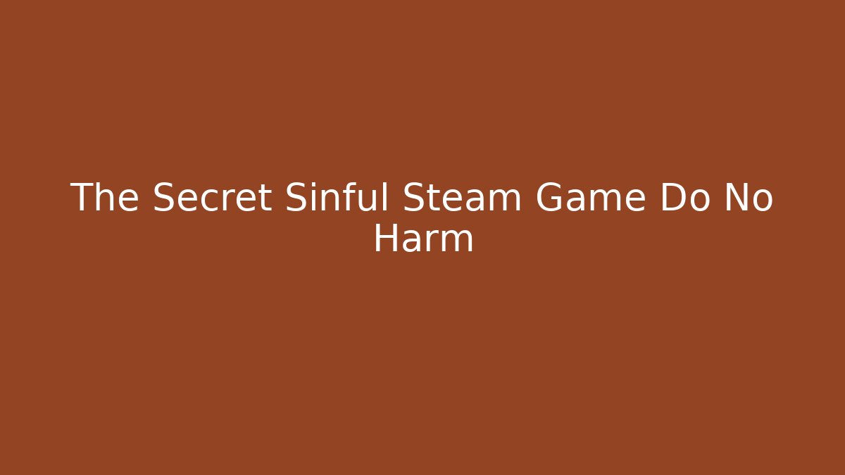 The Secret Sinful Steam Game Do No Harm