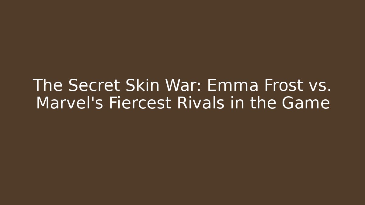 The Secret Skin War: Emma Frost vs. Marvel's Fiercest Rivals in the Game