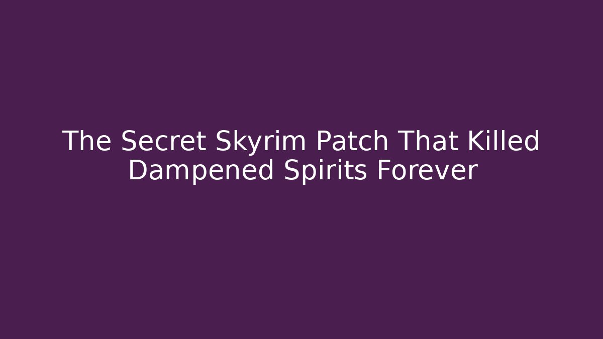 The Secret Skyrim Patch That Killed Dampened Spirits Forever
