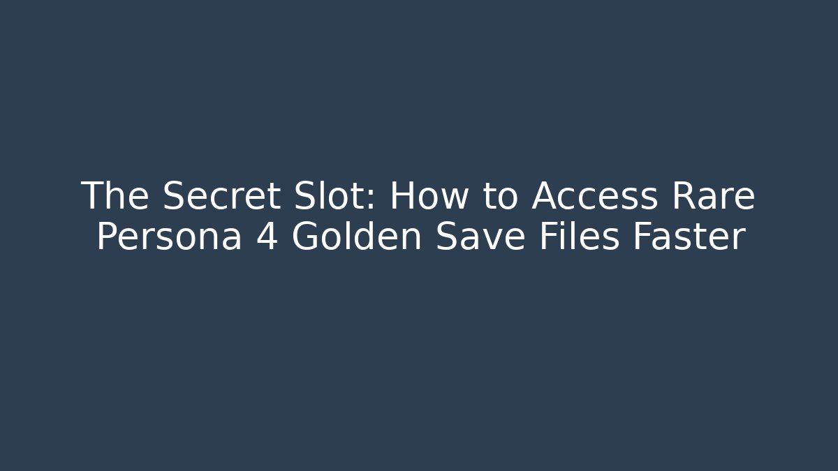 The Secret Slot: How to Access Rare Persona 4 Golden Save Files Faster