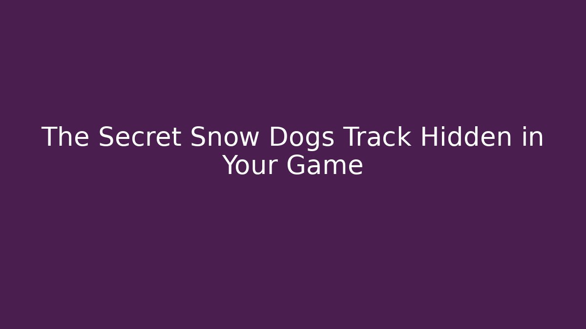 The Secret Snow Dogs Track Hidden in Your Game