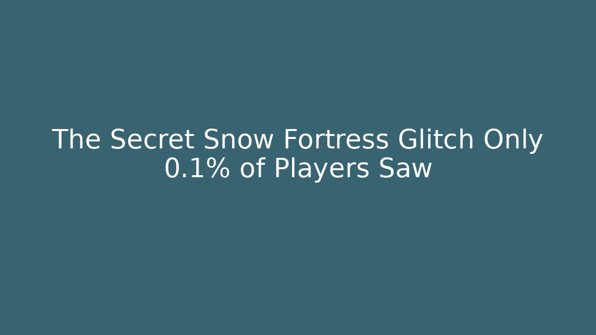 The Secret Snow Fortress Glitch Only 0.1% of Players Saw