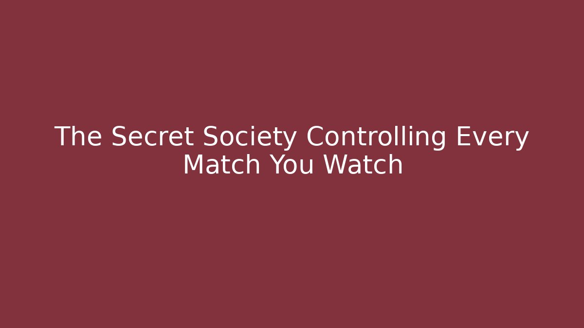 The Secret Society Controlling Every Match You Watch