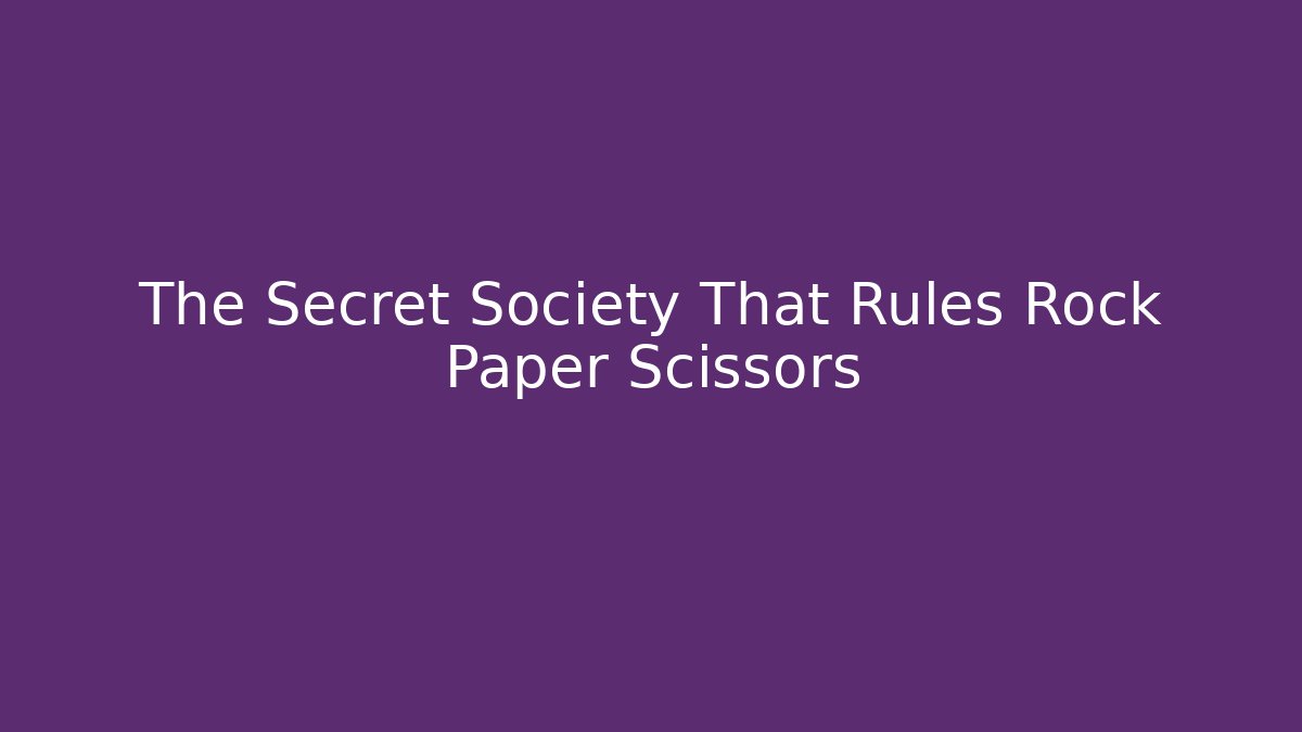 The Secret Society That Rules Rock Paper Scissors