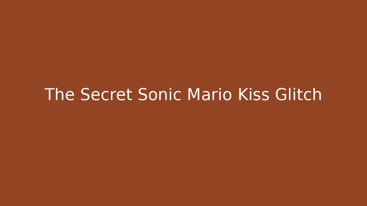 The Secret Sonic Mario Kiss Glitch