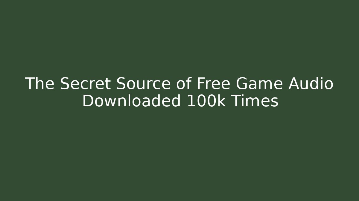 The Secret Source of Free Game Audio Downloaded 100k Times
