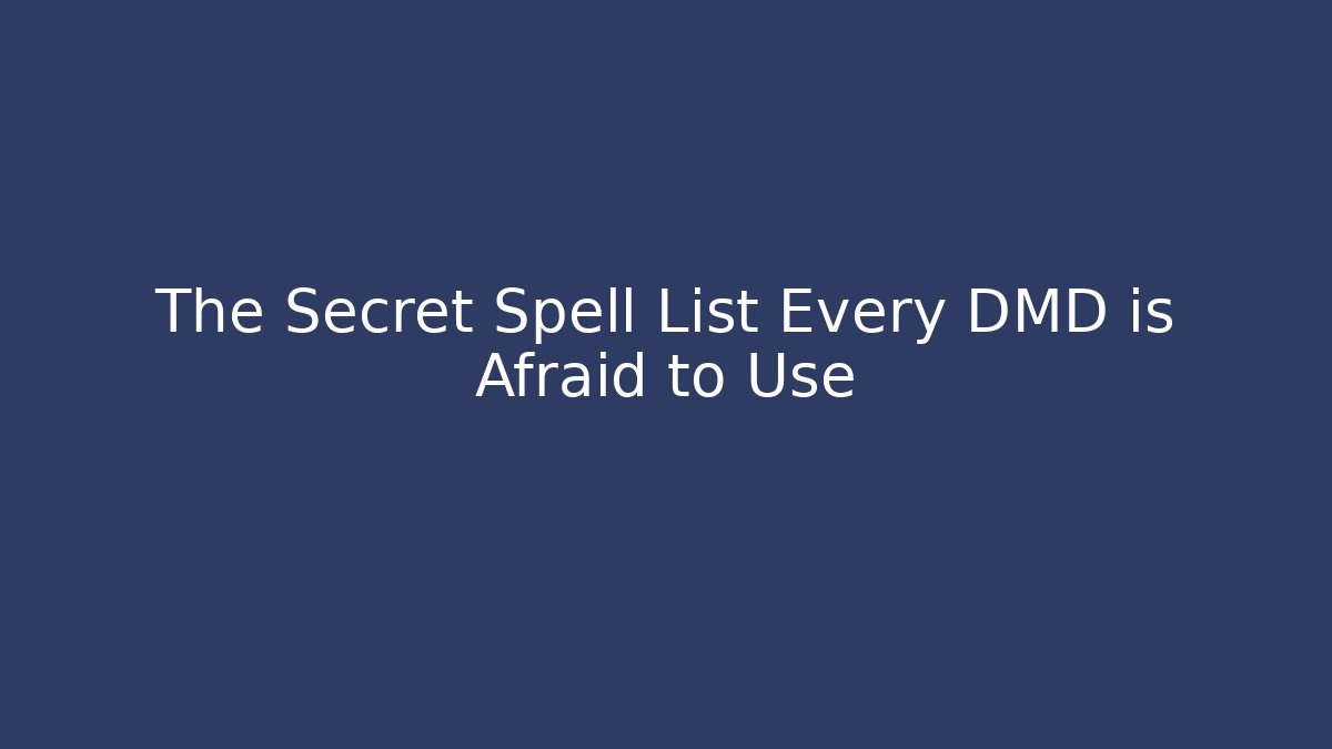 The Secret Spell List Every DMD is Afraid to Use