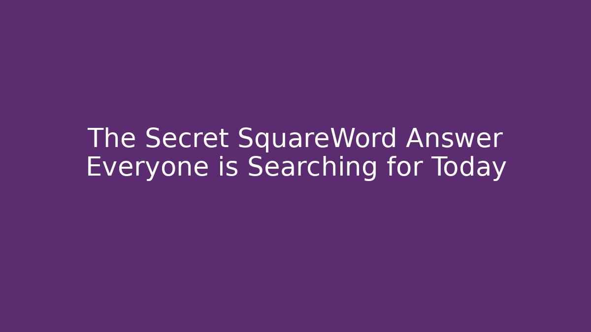 The Secret SquareWord Answer Everyone is Searching for Today