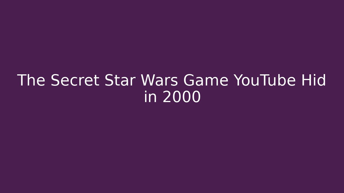 The Secret Star Wars Game YouTube Hid in 2000