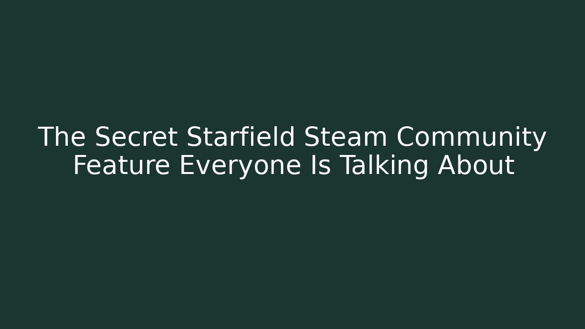 The Secret Starfield Steam Community Feature Everyone Is Talking About - Felix Cat Insurance