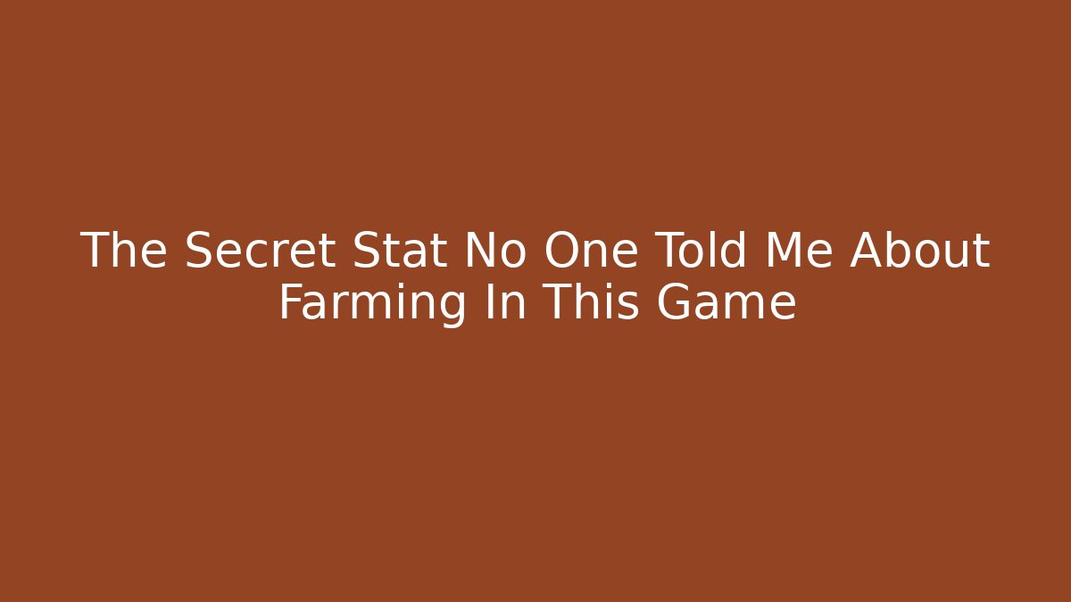 The Secret Stat No One Told Me About Farming In This Game