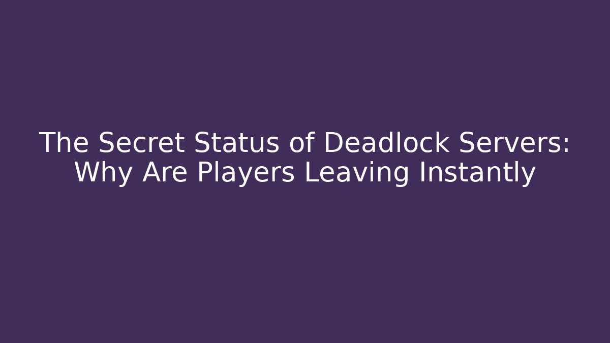 The Secret Status of Deadlock Servers: Why Are Players Leaving Instantly