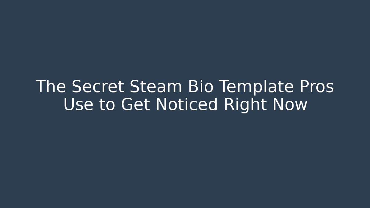 The Secret Steam Bio Template Pros Use to Get Noticed Right Now