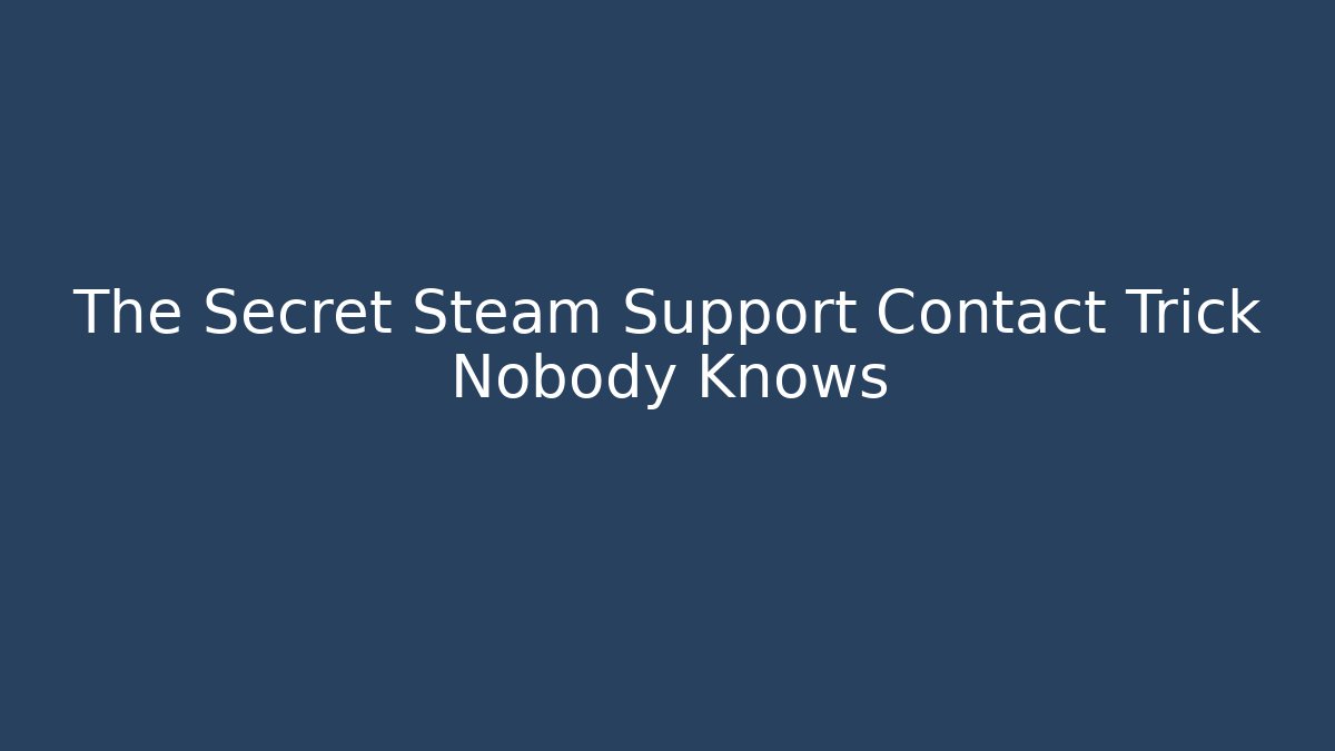The Secret Steam Support Contact Trick Nobody Knows