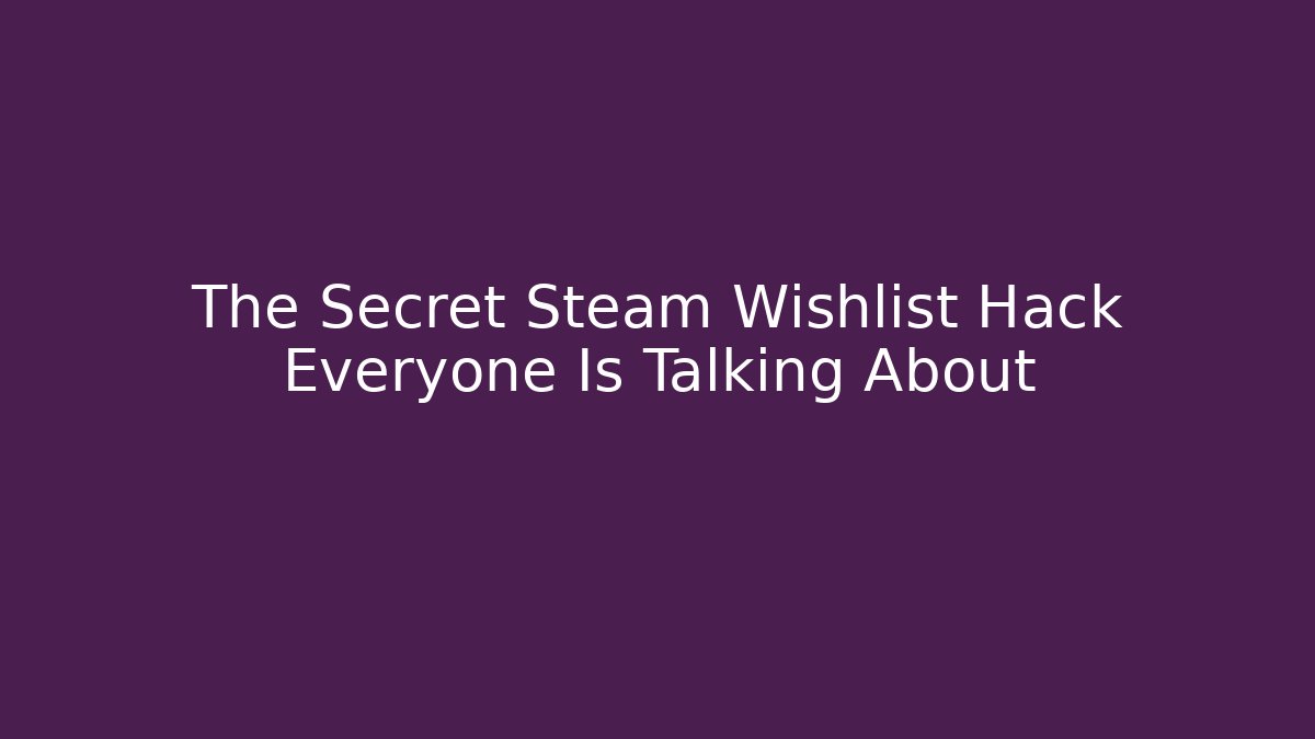 The Secret Steam Wishlist Hack Everyone Is Talking About - Felix Cat Insurance