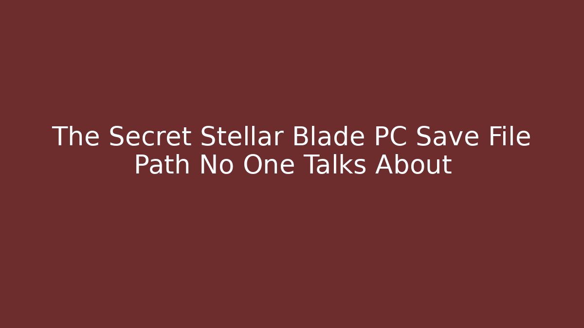 The Secret Stellar Blade PC Save File Path No One Talks About