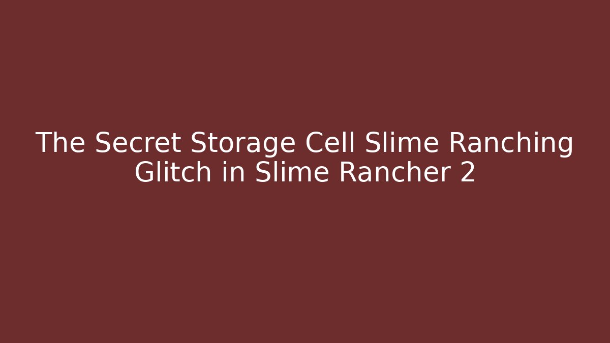 The Secret Storage Cell Slime Ranching Glitch in Slime Rancher 2