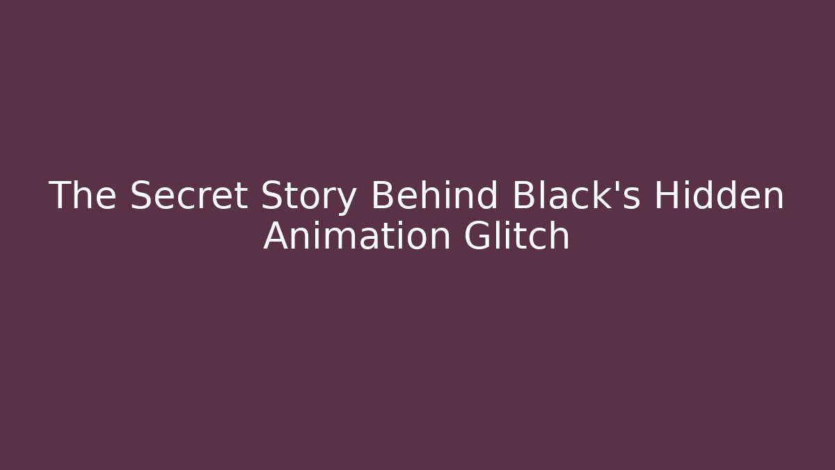 The Secret Story Behind Black's Hidden Animation Glitch