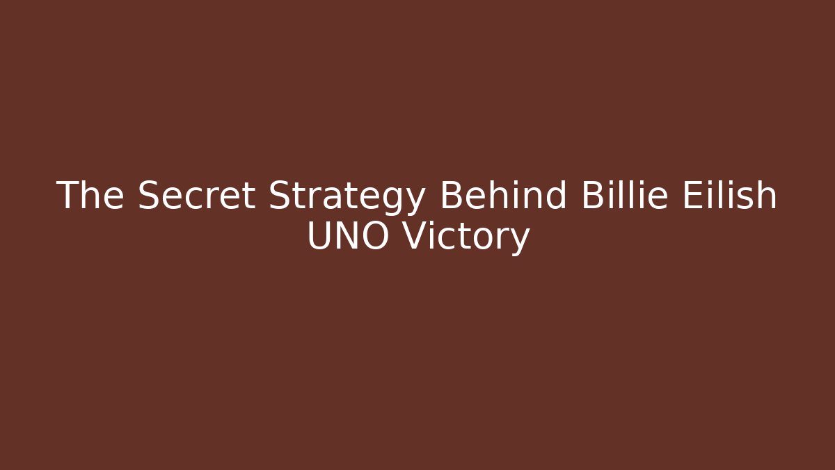 The Secret Strategy Behind Billie Eilish UNO Victory