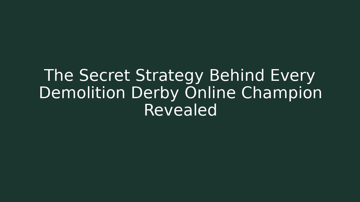 The Secret Strategy Behind Every Demolition Derby Online Champion Revealed