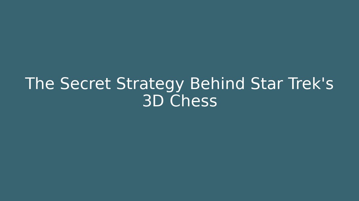 The Secret Strategy Behind Star Trek's 3D Chess