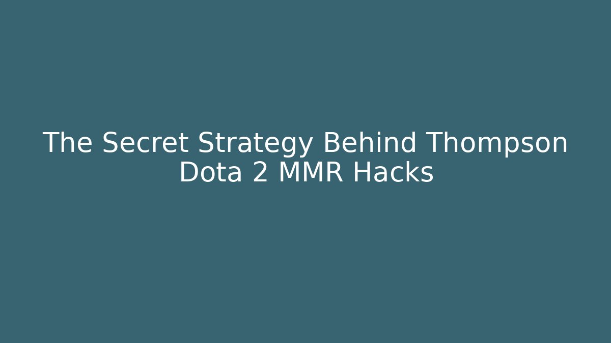 The Secret Strategy Behind Thompson Dota 2 MMR Hacks